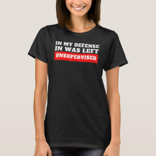 Camiseta Em Minha Defesa Eu Fui Deixado Sem Supervisão