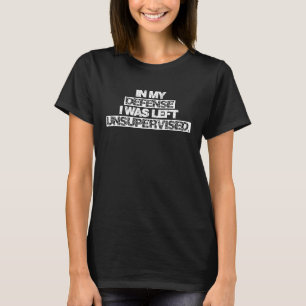 Camiseta Em Minha Defesa Eu Fui Deixado Sem Supervisão Dize