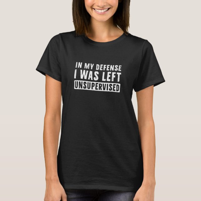 Camiseta Em minha defesa, fui deixado sem supervisão (Frente)