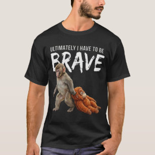 Camiseta Em última análise, tenho que ser um macaco corajos