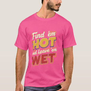 Camiseta Encontra-Os Quentes E Deixa-Os Molhados.