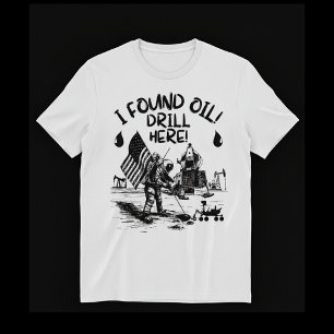 Camiseta Encontrei petróleo! Faça perfurações aqui!