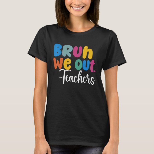 Camiseta End Of School Year Teacher Summer Bruh We Out Teac (Frente)