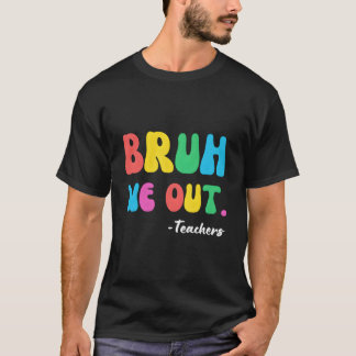 Camiseta End Of School Year Teacher Summer Bruh We Out Teac