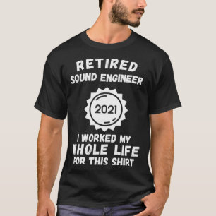 Camiseta Engenheiro De Som Aposentado 2021 Eu Trabalhei Tod
