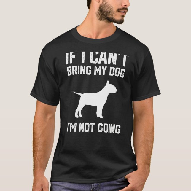Camiseta English Bull Terrier If I Can't Bring My Dog I'm N (Frente)