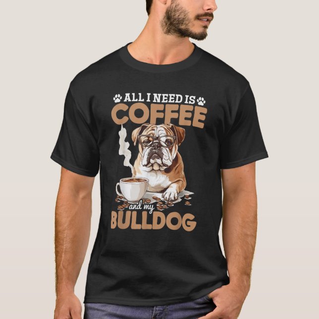 Camiseta English Bulldog Dog Breed All I Need Is Coffee And (Frente)