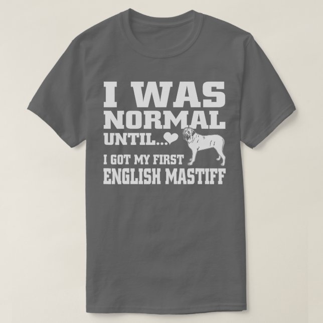 Camiseta English Mastiff t shirt I was normal until funny t (Frente do Design)
