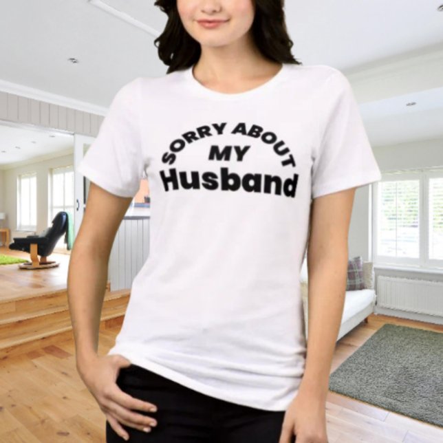 Camiseta engraçada “Desculpe pelo meu marido” (Criador carregado)