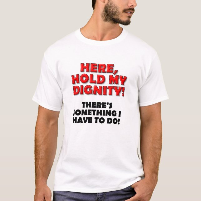 Camiseta Engraçada Segure Minha Dignidade (Frente)