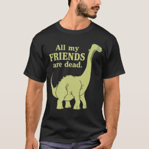Camiseta Engraçada Todos os Meus Amigos Estão Mortos Garota