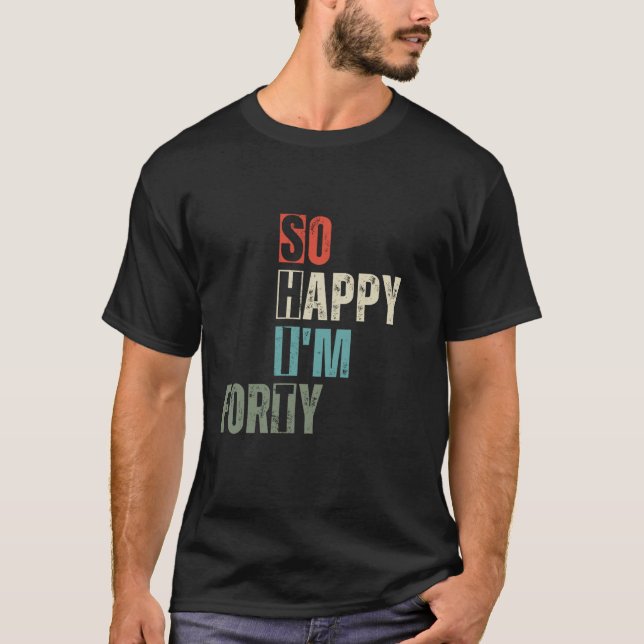 Camiseta Engraçado 40. Tão feliz que tenho quarenta e quare (Frente)