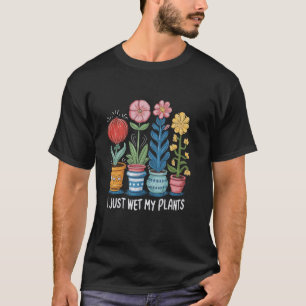 Camiseta Engraçado, Acabei de Regar as Minhas Plantas Jardi