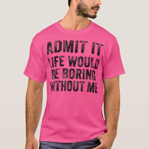 Camiseta Engraçado Admitir Que A Vida Seria Chata Sem Mim V