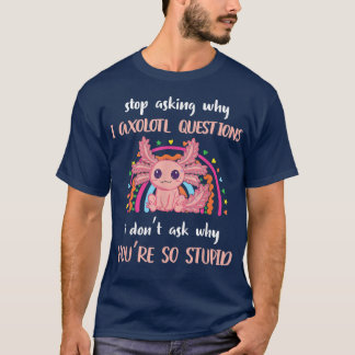 Camiseta Engraçado Aolotl pare de perguntar por que eu sou 