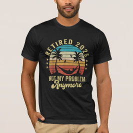 Camiseta Engraçado Aposentado 2025 Não É Mais Meu Problema.