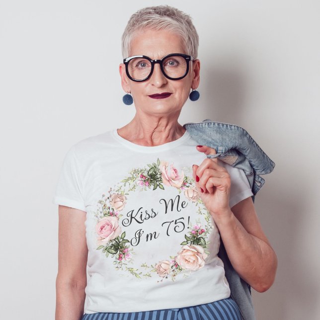 Camiseta Engraçado Beije-me Sou 75 Rosas Rosa Floral (A funny tshirt for the birthday girl turning 75!)