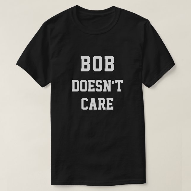 Camiseta Engraçado Bob não se importa (Frente do Design)