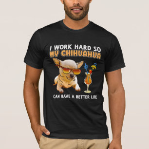 Camiseta Engraçado Chihuahua, Eu Trabalho Duro Então Meu Ch