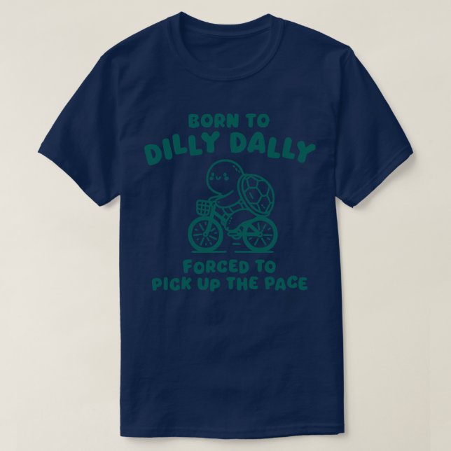 Camiseta Engraçado citação Nascer Dilly Dally (Frente do Design)