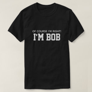 Camiseta Engraçado, claro que estou certo, sou Bob