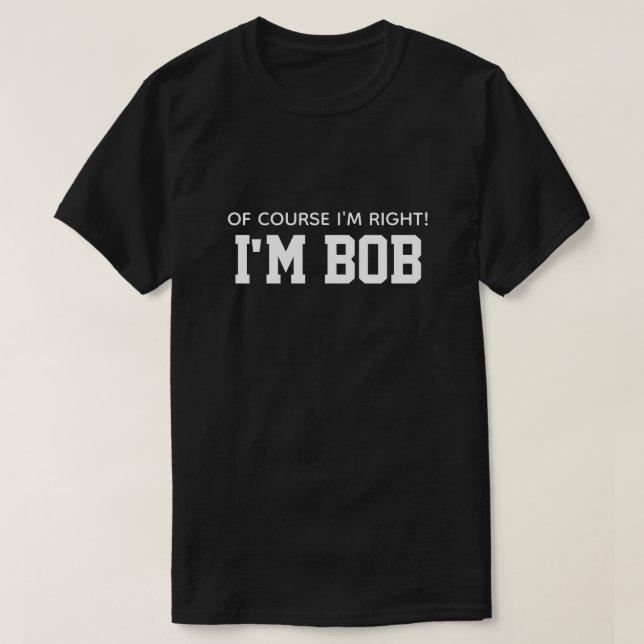 Camiseta Engraçado, claro que estou certo, sou Bob (Frente do Design)