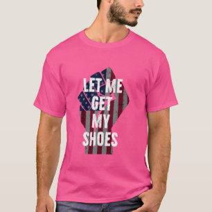 Camiseta Engraçado Deixe-Me Pegar Meus Calçados