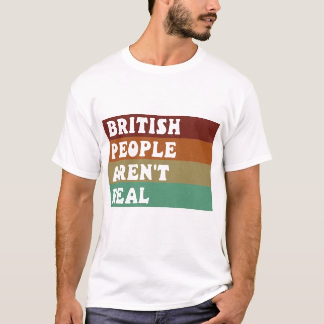 Camiseta Engraçado dizer que Pessoas britânicas não são rea (Frente)
