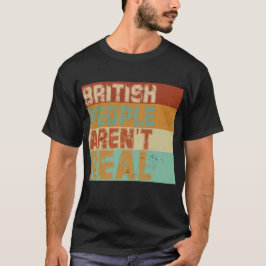 Camiseta Engraçado dizer que Pessoas britânicas não são rea