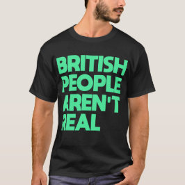 Camiseta Engraçado dizer que Pessoas britânicas não são rea
