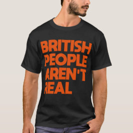 Camiseta Engraçado dizer que Pessoas britânicas não são rea