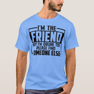 Camiseta Engraçado dizer que sou o amigo, mas Bebado também