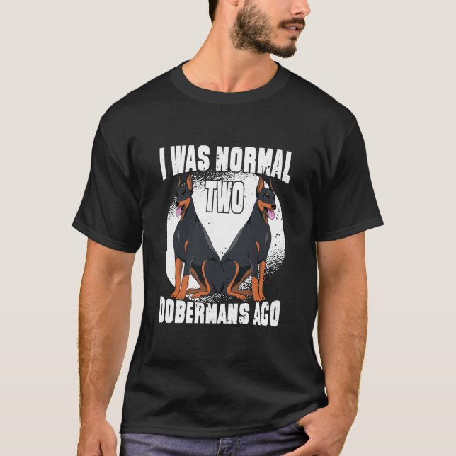 Camiseta Engraçado Dobermans Dog, eu era normal há 2 doberm (Frente)