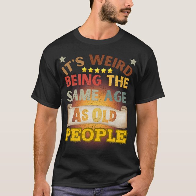 Camiseta Engraçado É Estranho Ter A Mesma Idade Que Pessoas (Frente)