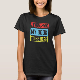 Camiseta Engraçado Eu Fechar Meu Livro Para Estar Aqui Leit