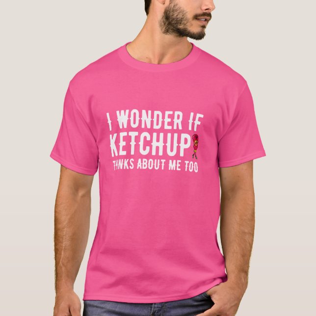 Camiseta Engraçado Eu Me Perguntar Se Ketchup Acha De Mim T (Frente)
