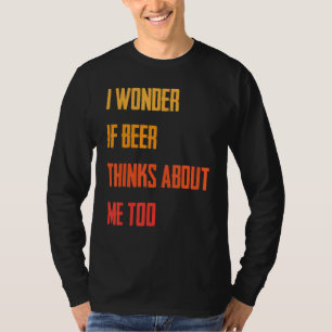 Camiseta Engraçado Eu Me Pergunto Se Cerveja Acha Que Eu Ta