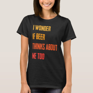 Camiseta Engraçado Eu Me Pergunto Se Cerveja Acha Que Eu Ta