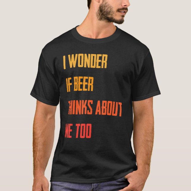 Camiseta Engraçado Eu Me Pergunto Se Cerveja Acha Que Eu Ta (Frente)