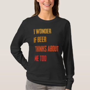 Camiseta Engraçado Eu Me Pergunto Se Cerveja Acha Que Eu Ta