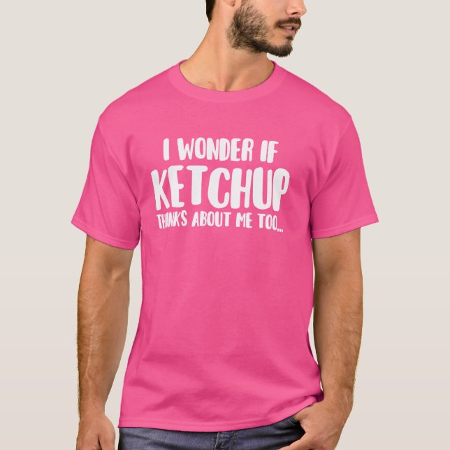 Camiseta Engraçado Eu Me Pergunto Se Ketchup Acha Que Sou M (Frente)