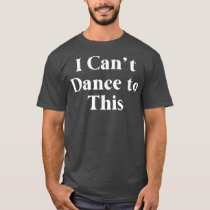 Camiseta Engraçado eu não posso dançar para este bailarino