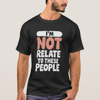 Camiseta Engraçado eu não sou relacionado a estas Pessoas s