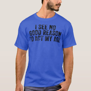 Camiseta Engraçado Eu Não Vejo Razão Para Agir Meu Humor De