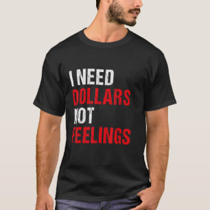 Camiseta Engraçado eu preciso dólares Não sentimentos Legal