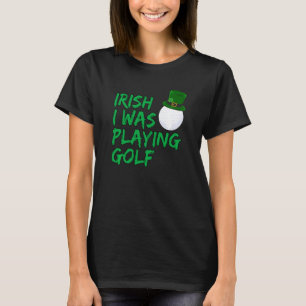 Camiseta Engraçado Golfer Irlandês Eu Estava Jogando Golfe