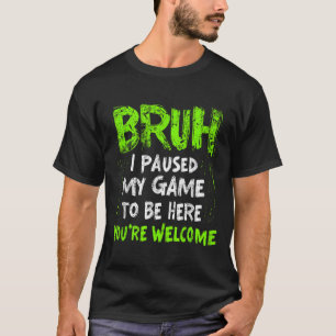 Camiseta Engraçado Jogador De Vídeo Bruh Eu Parei Meu Jogo 