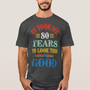 Camiseta Engraçado Levei 80 Anos Para Olhar Para Este Bom 8