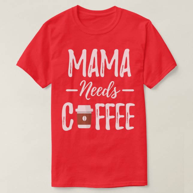 Camiseta Engraçado Mamãe Precisa De Dia de as mães De Café  (Frente do Design)