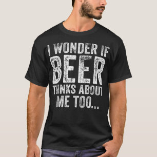 Camiseta Engraçado, Me Pergunto Se Cerveja Acha Que Eu Bebo
